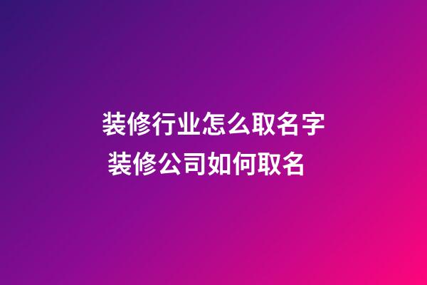 装修行业怎么取名字 装修公司如何取名-第1张-公司起名-玄机派